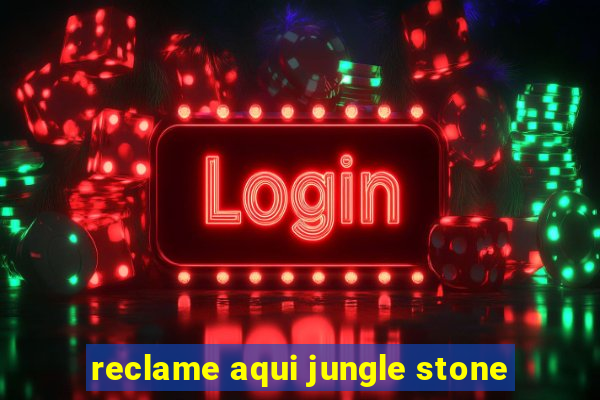 reclame aqui jungle stone